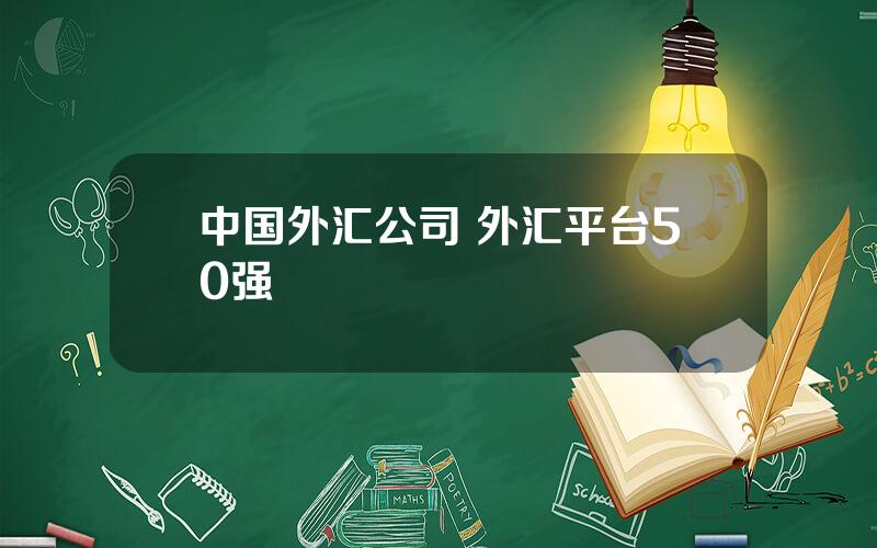 中国外汇公司 外汇平台50强